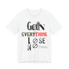Load image into Gallery viewer, Motivational Graphic Tee: "Gain Everything, Lose Nothing" Short Sleeve Shirt for Inspiration, Fitness Enthusiasts, Gifts, Everyday [...]